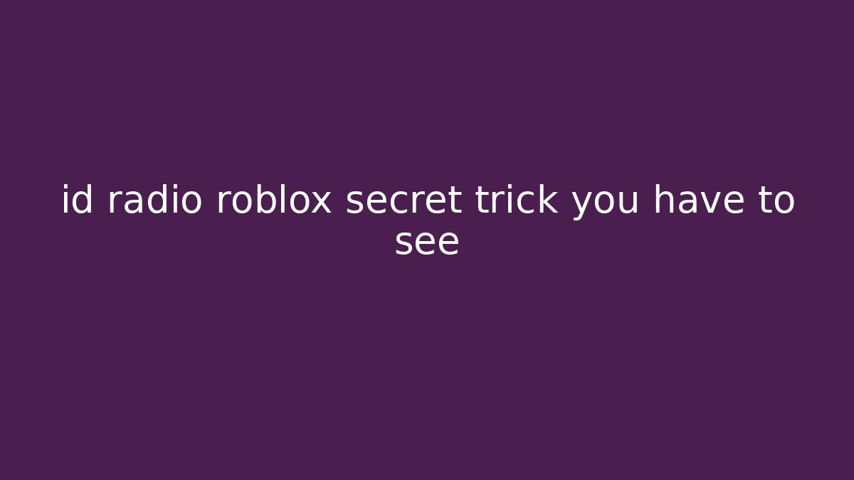id radio roblox secret trick you have to see