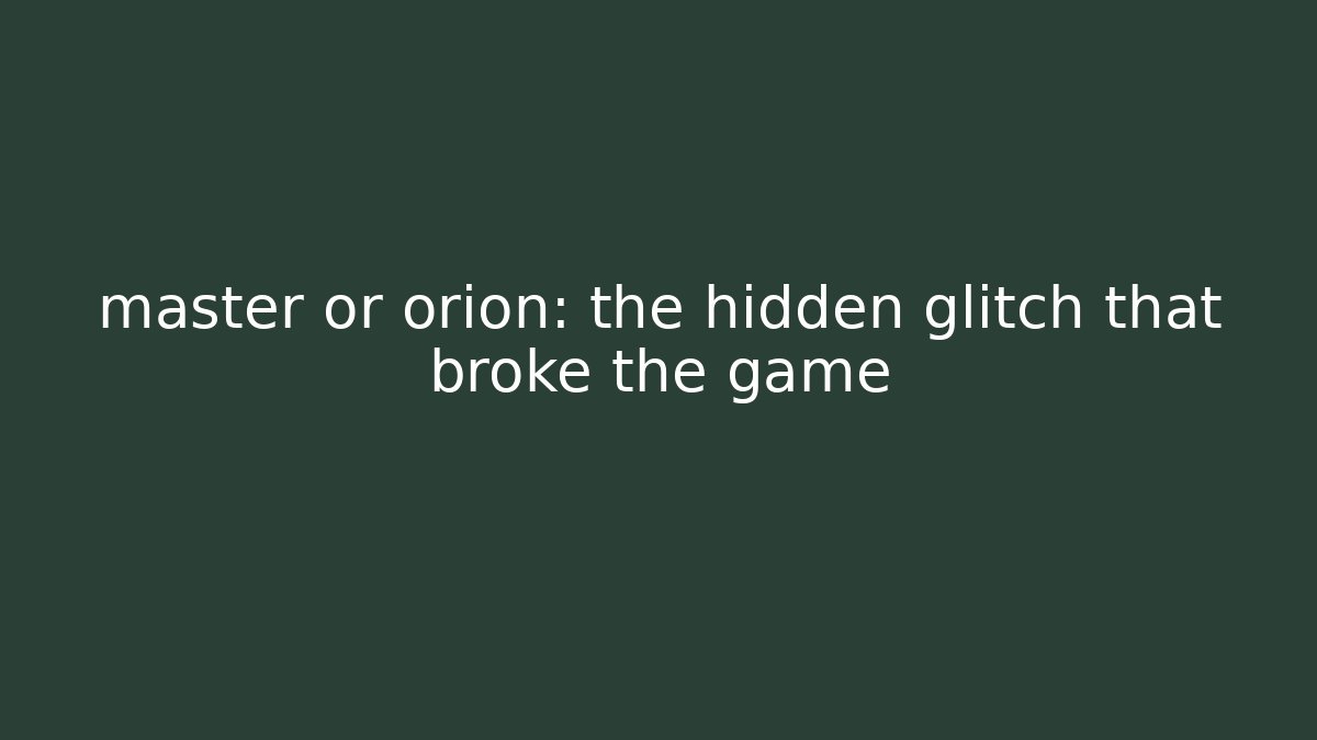 master or orion: the hidden glitch that broke the game