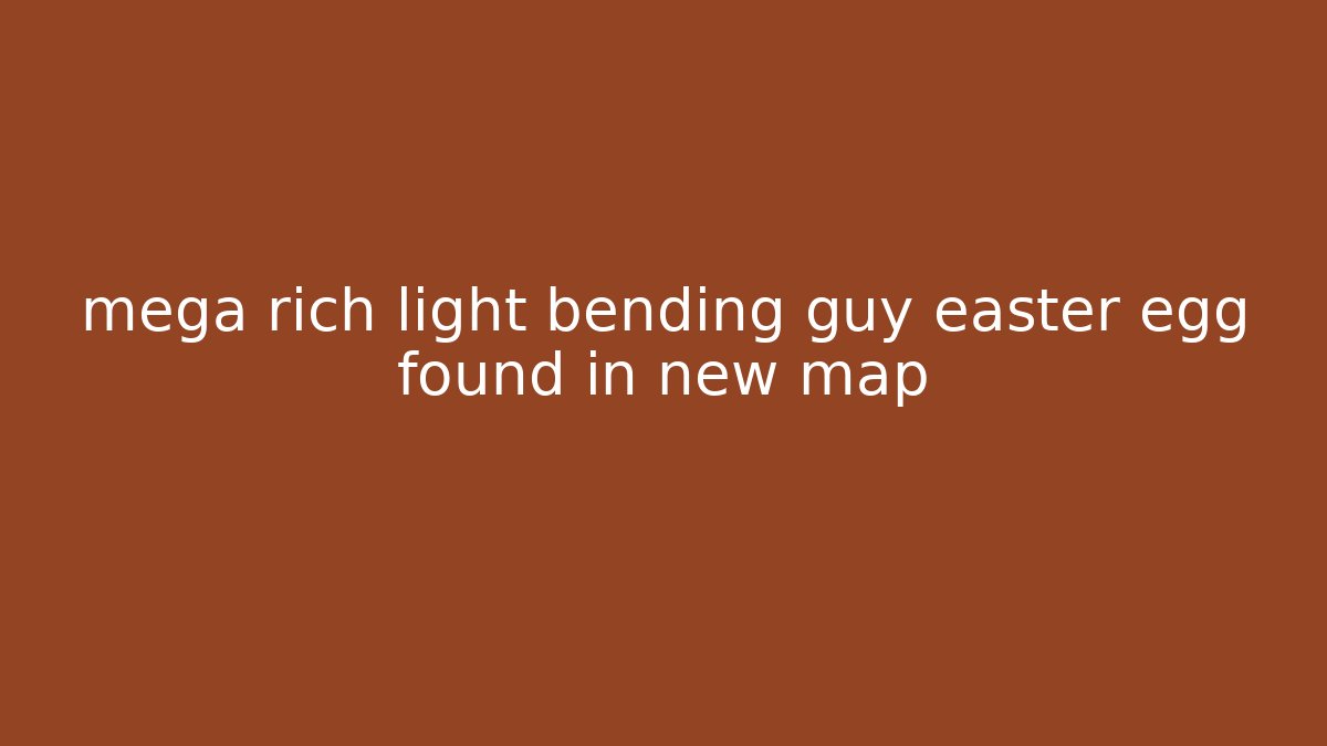 mega rich light bending guy easter egg found in new map