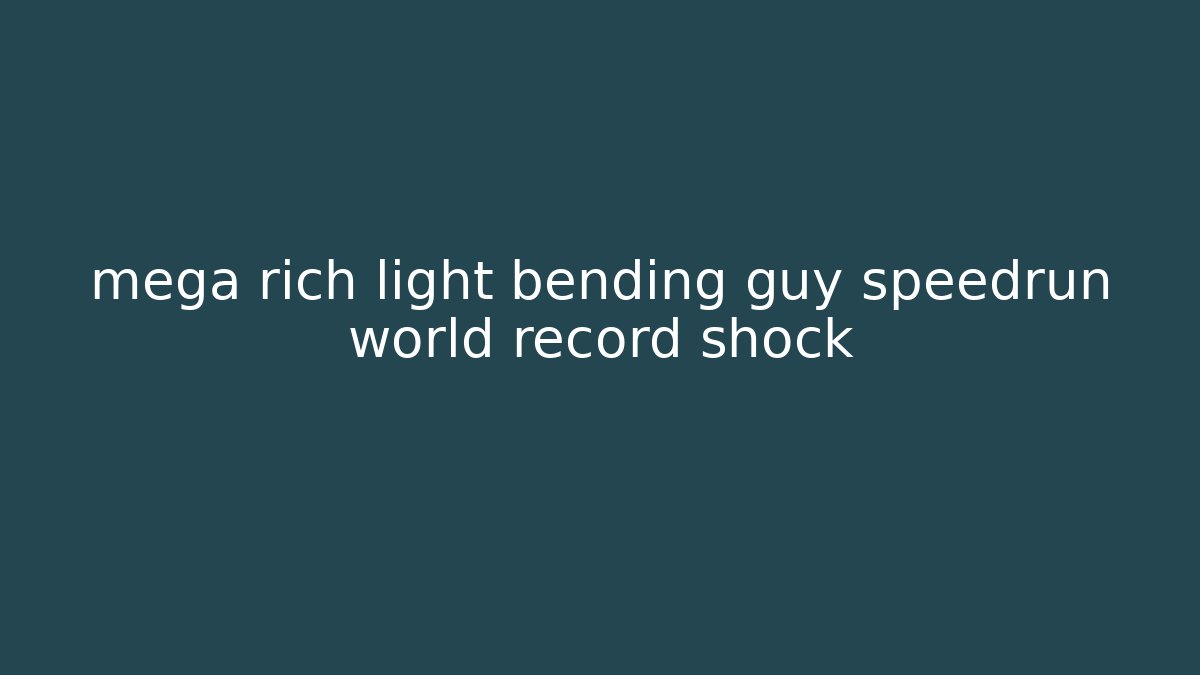 mega rich light bending guy speedrun world record shock - Sports History Weekly
