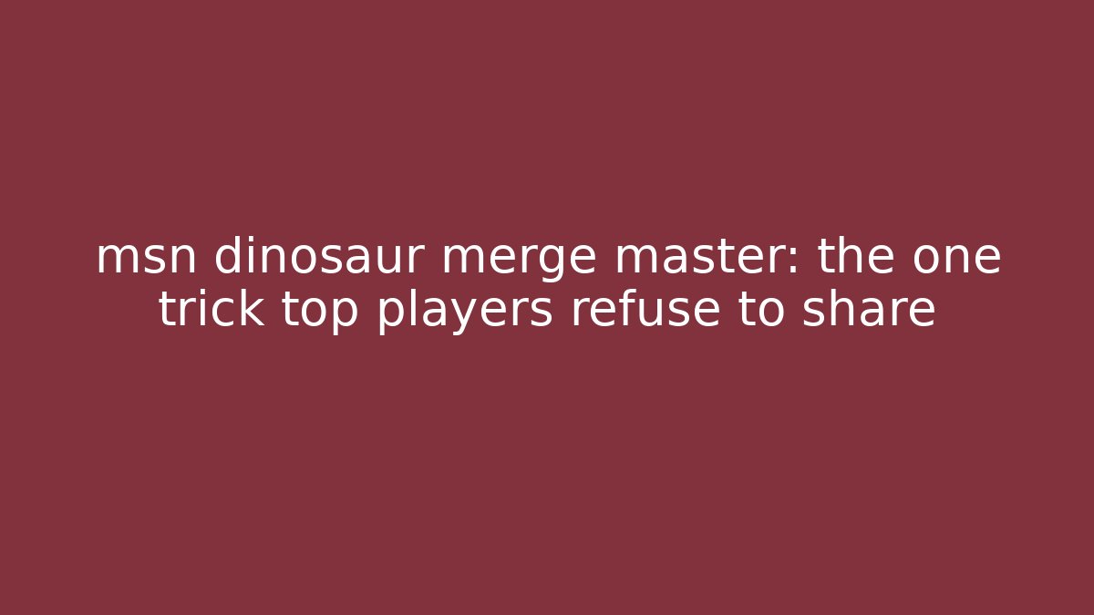 msn dinosaur merge master: the one trick top players refuse to share