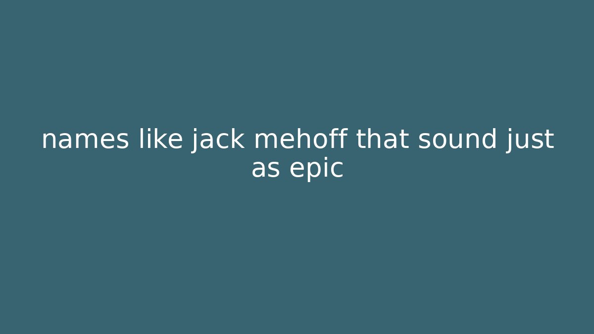 names like jack mehoff that sound just as epic