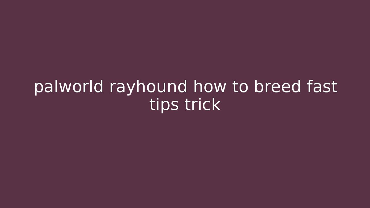 palworld rayhound how to breed fast tips trick