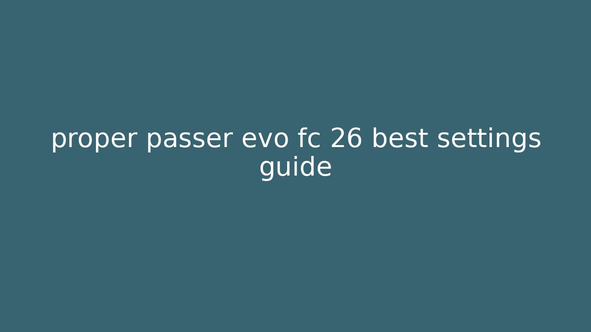 proper passer evo fc 26 best settings guide - Sports History Weekly