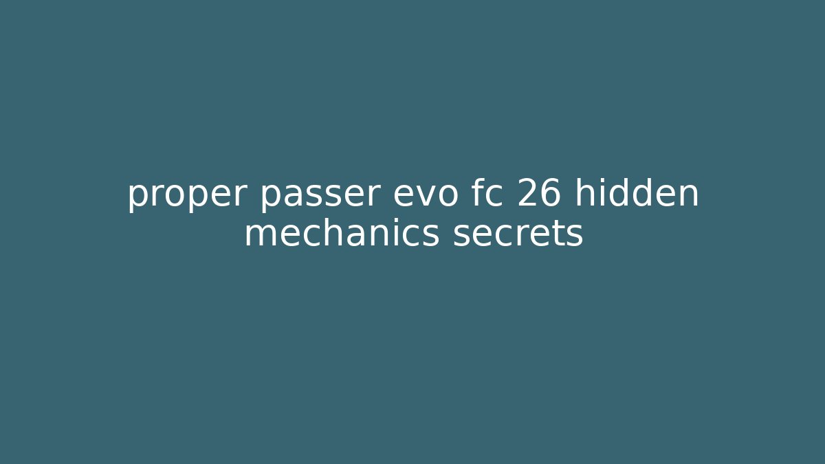 proper passer evo fc 26 hidden mechanics secrets