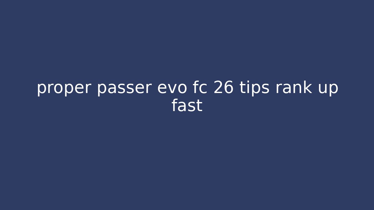 proper passer evo fc 26 tips rank up fast