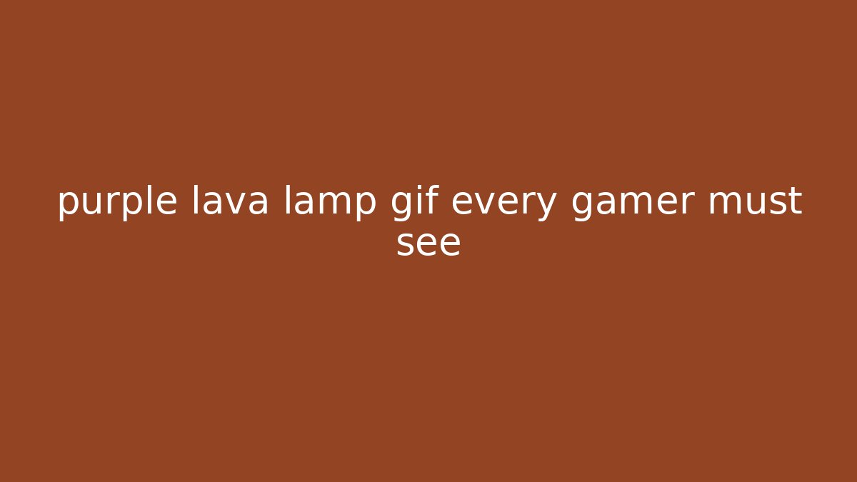 purple lava lamp gif every gamer must see