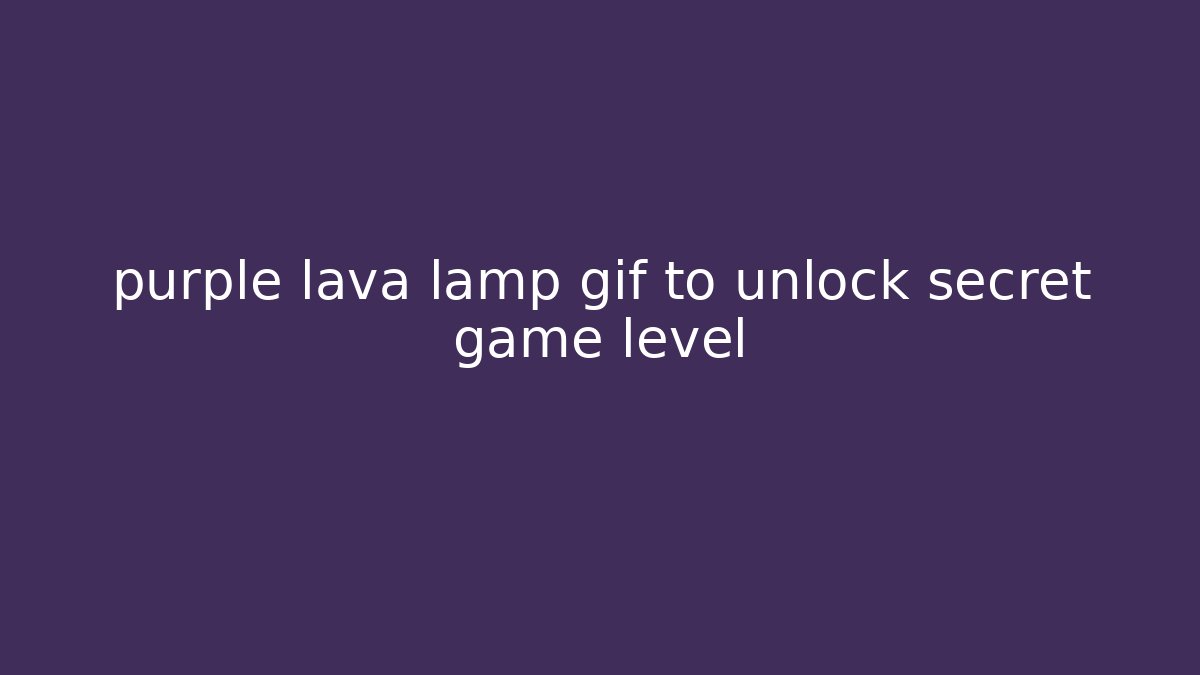 purple lava lamp gif to unlock secret game level