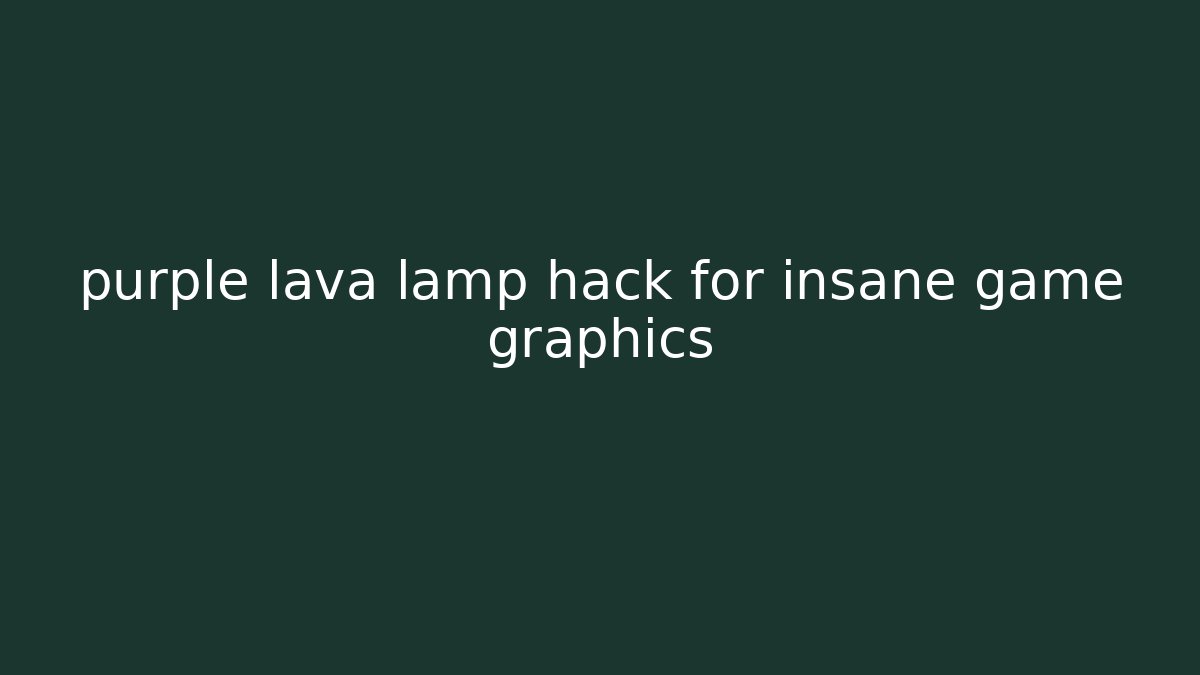 purple lava lamp hack for insane game graphics - Sports History Weekly