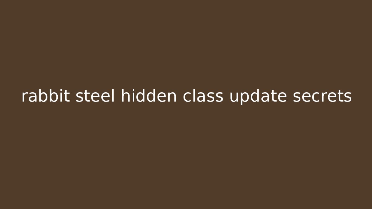 rabbit steel hidden class update secrets