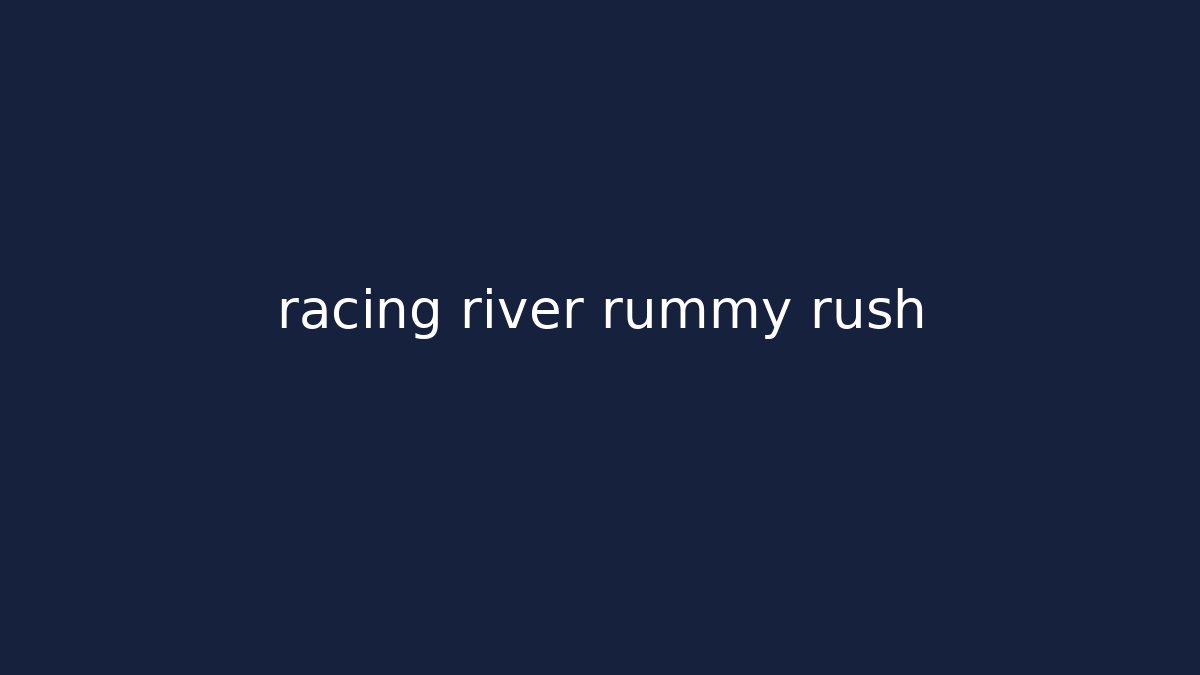 racing river rummy rush - Sports History Weekly