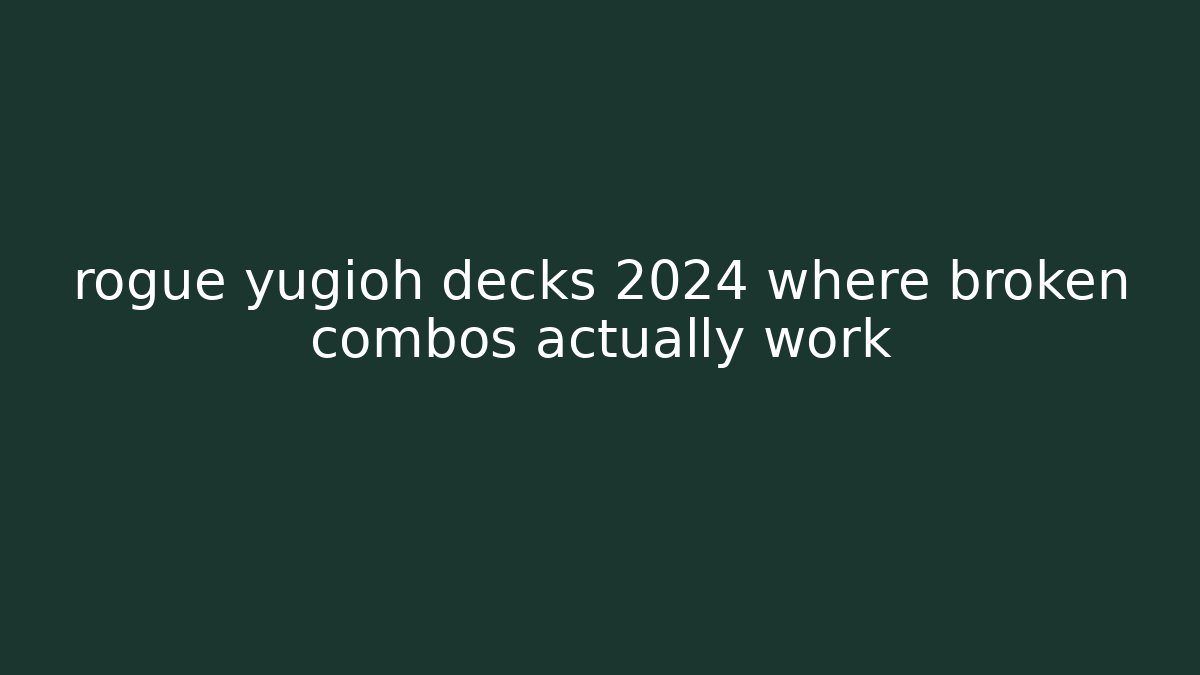 rogue yugioh decks 2024 where broken combos actually work