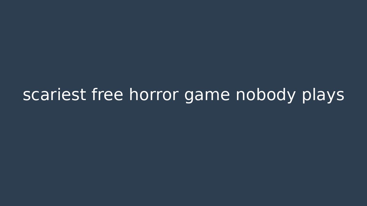 scariest free horror game nobody plays
