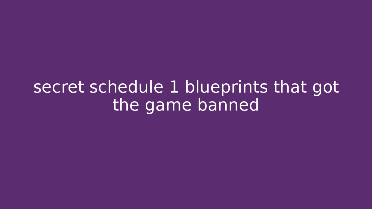 secret schedule 1 blueprints that got the game banned