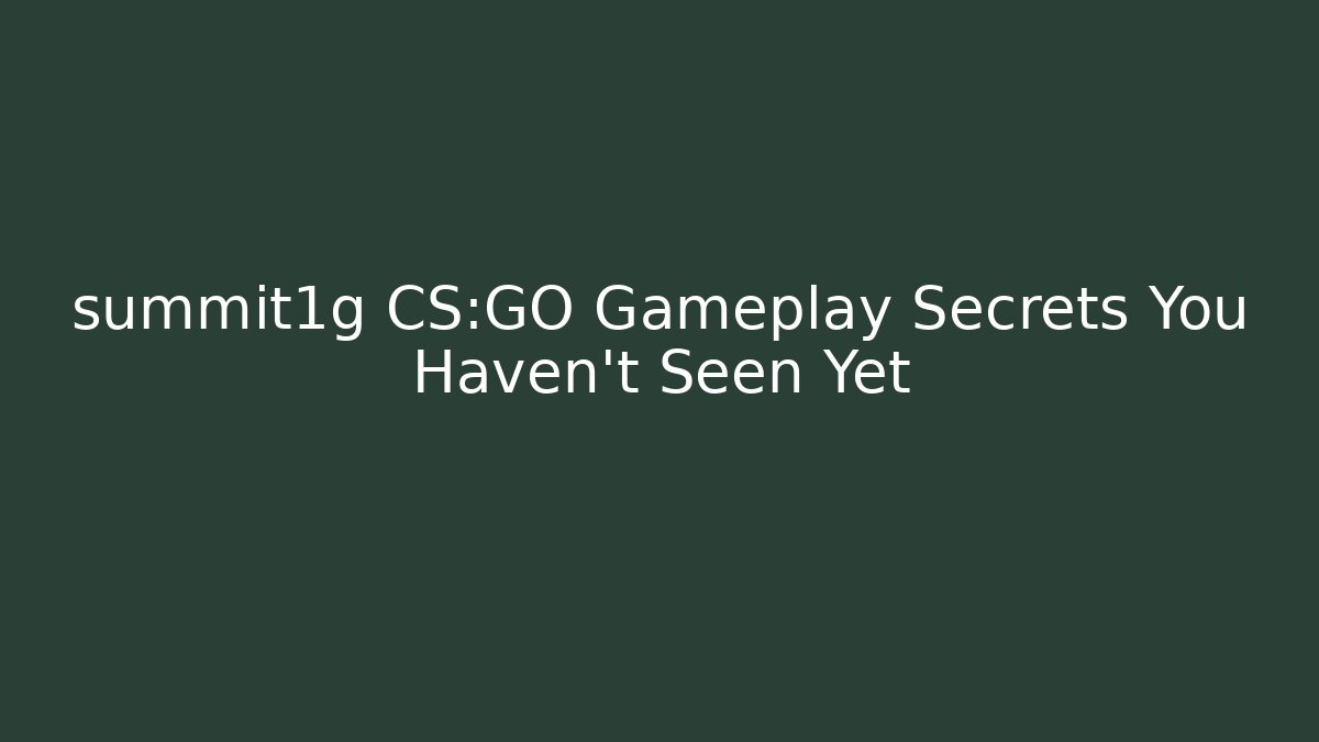 summit1g CS:GO Gameplay Secrets You Haven't Seen Yet