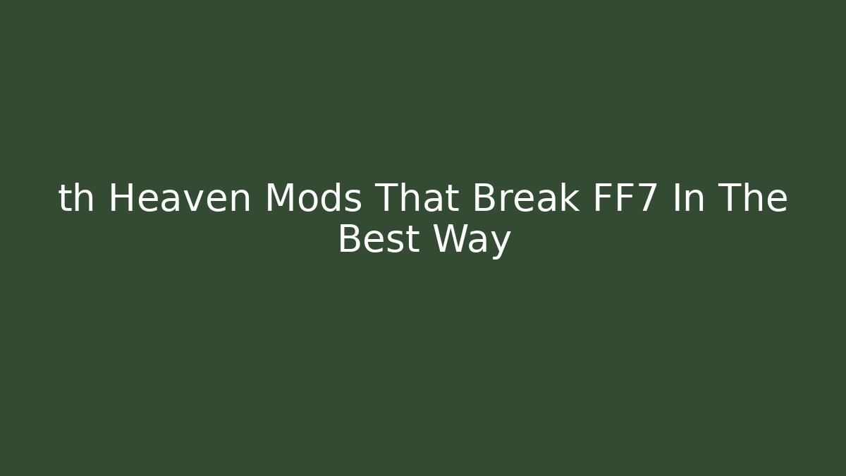 th Heaven Mods That Break FF7 In The Best Way