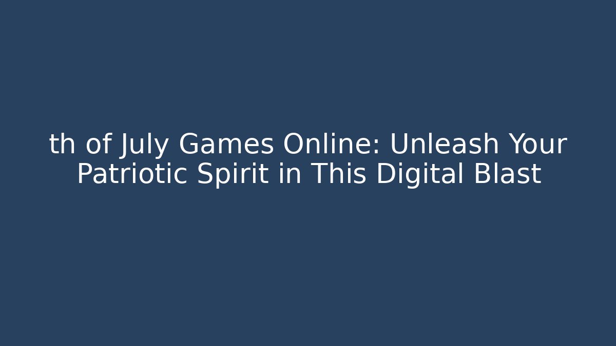 th of July Games Online: Unleash Your Patriotic Spirit in This Digital Blast