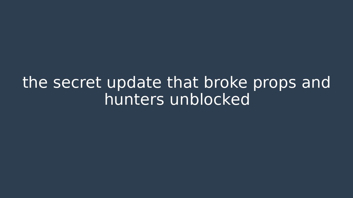 the secret update that broke props and hunters unblocked