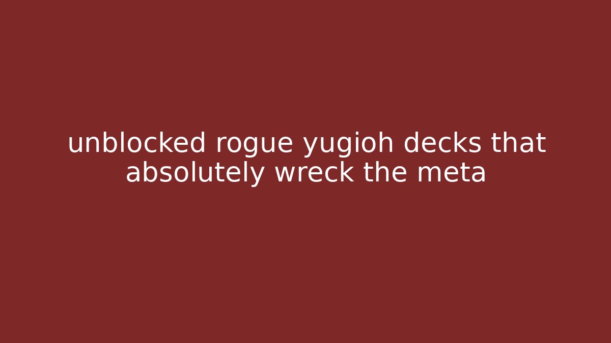 unblocked rogue yugioh decks that absolutely wreck the meta