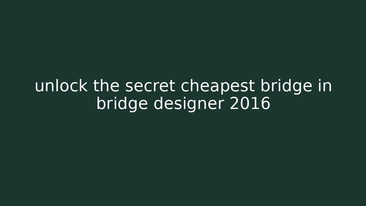 unlock the secret cheapest bridge in bridge designer 2016