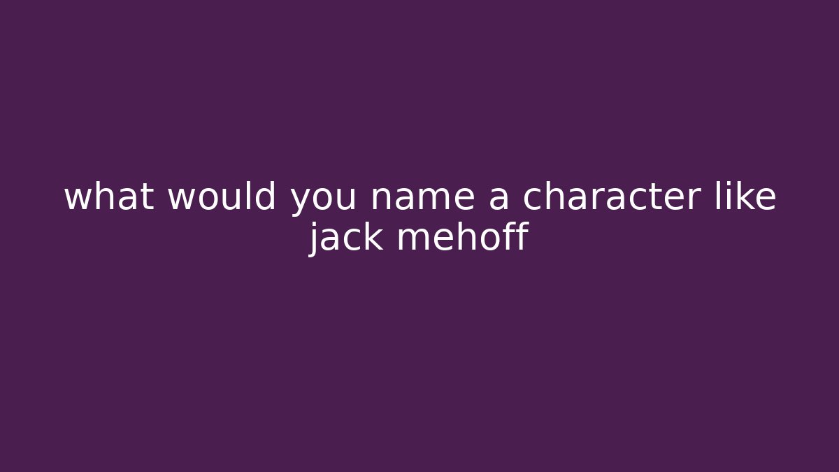 what would you name a character like jack mehoff