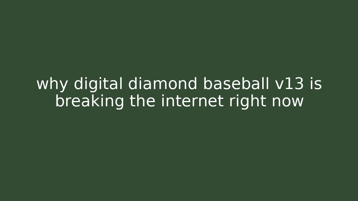 why digital diamond baseball v13 is breaking the internet right now
