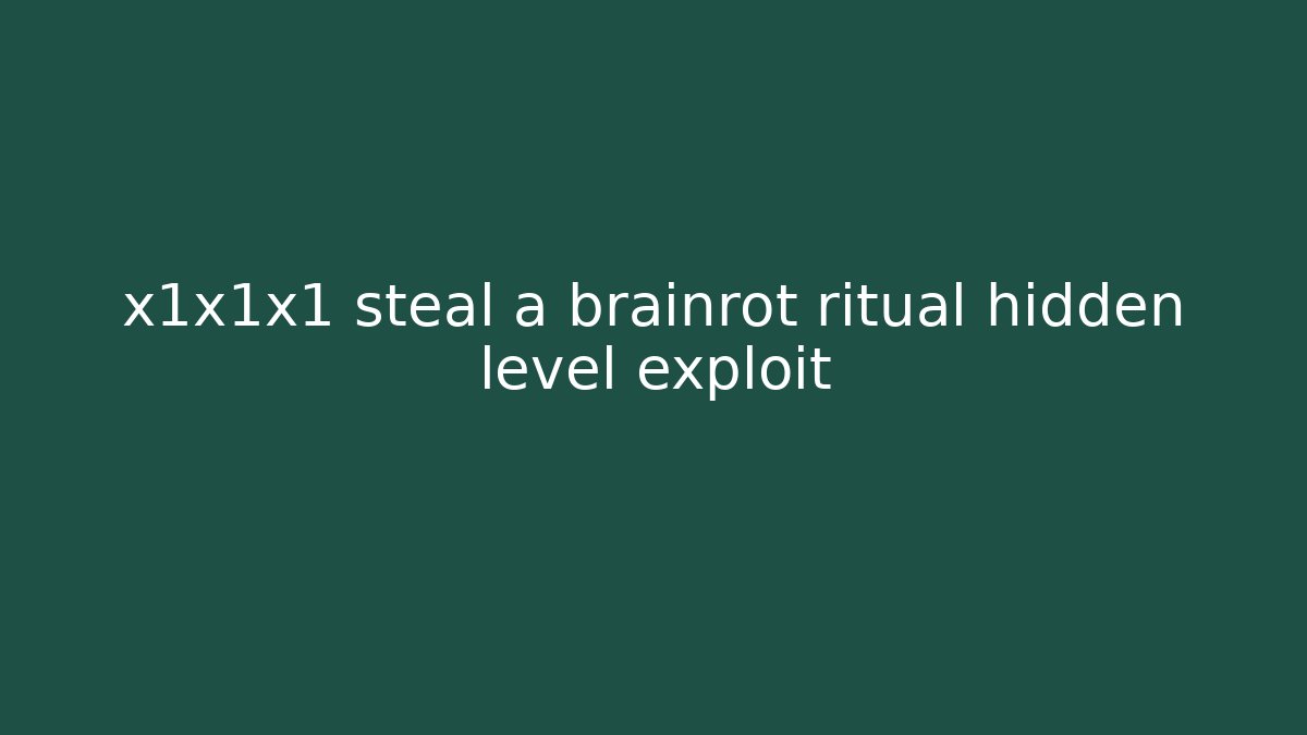 x1x1x1 steal a brainrot ritual hidden level exploit - Sports History Weekly