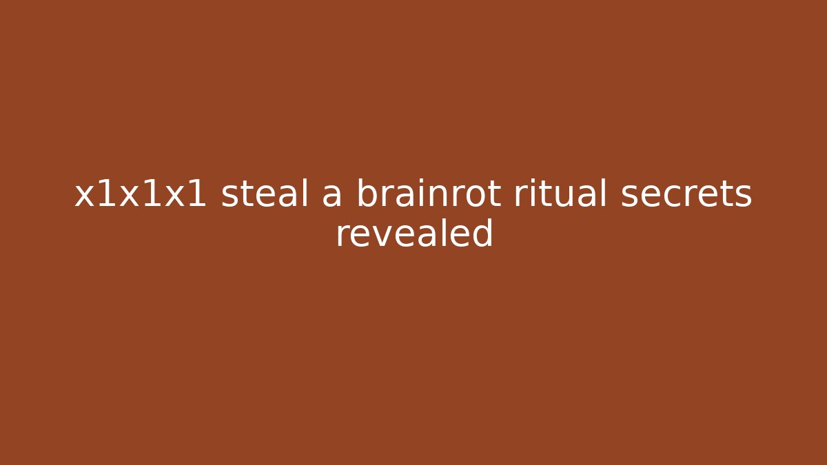 x1x1x1 steal a brainrot ritual secrets revealed